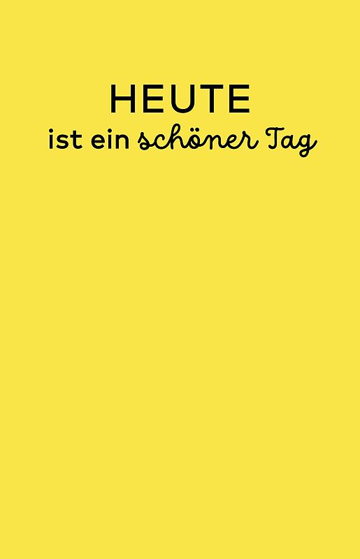 HEUTE ist ein schöner Tag