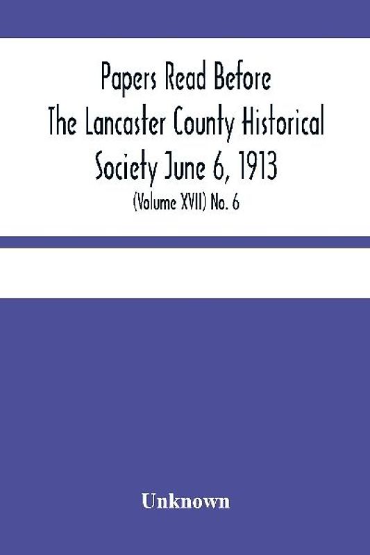 Papers Read Before The Lancaster County Historical Society June 6, 1913; History Herself, As Seen In Her Own Workshop; (Volume Xvii) No. 6