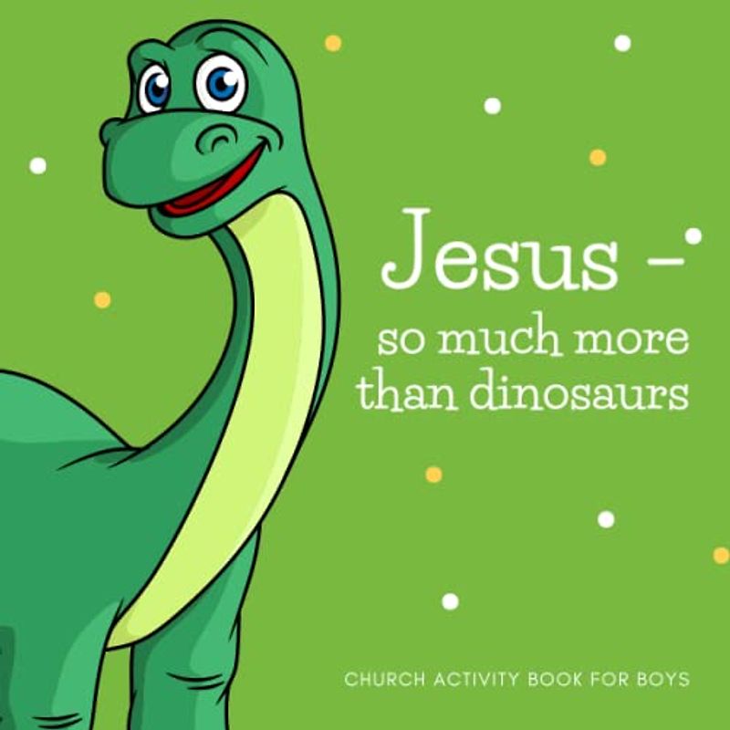 Jesus - so much more than dinosaurs: Church activity book for boys age 6-10. Help your kids listen and stay focused during service