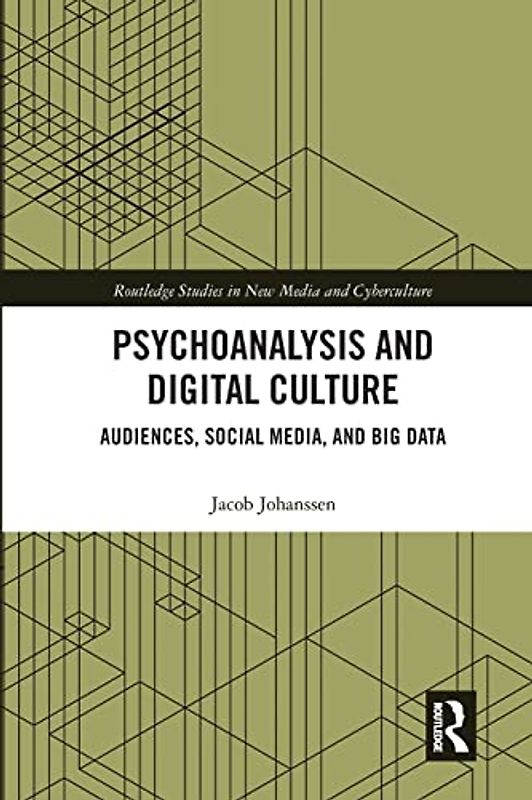 Psychoanalysis and Digital Culture: Audiences, Social Media, and Big Data (Routledge Studies in New Media and Cyberculture)