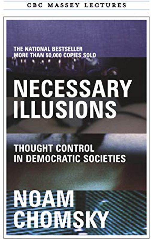 Necessary Illusions: Thought Control in Democratic Societies (The CBC Massey Lectures)