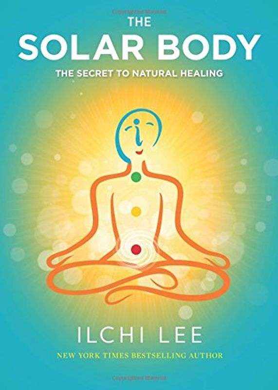 The Solar Body: The Secret to Natural Healing - Lee, Ilchi