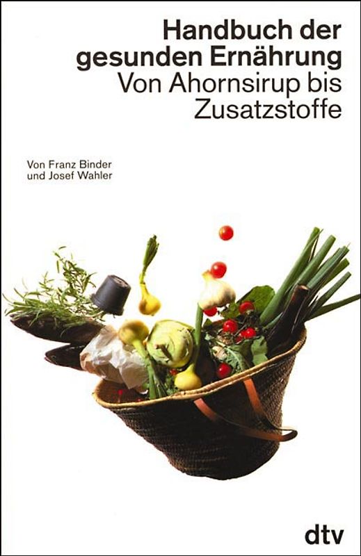 Handbuch der gesunden Ernährung. Von Ahornsirup bis Zusatzstoffe