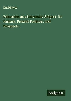 Education as a University Subject. Its History, Present Position, and Prospects