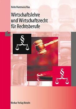 Wirtschaftslehre und Wirtschaftsrecht für Rechtsberufe. VWL, BWL, Handels- und Gesellschaftsrecht, Arbeits- und Sozialrecht