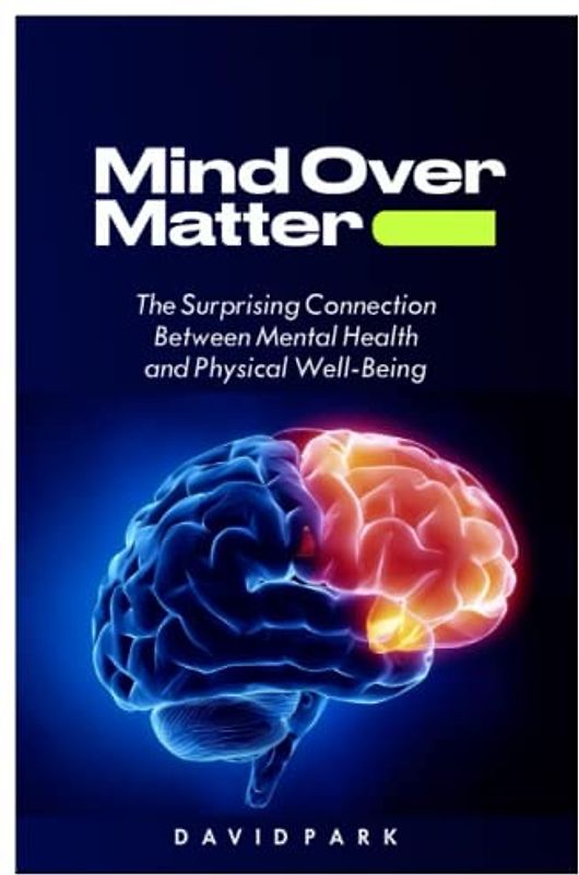 MIND OVER MATTER: THE SURPRISING CONNECTION BETWEEN MENTAL HEALTH AND PHYSICAL WELL-BEING