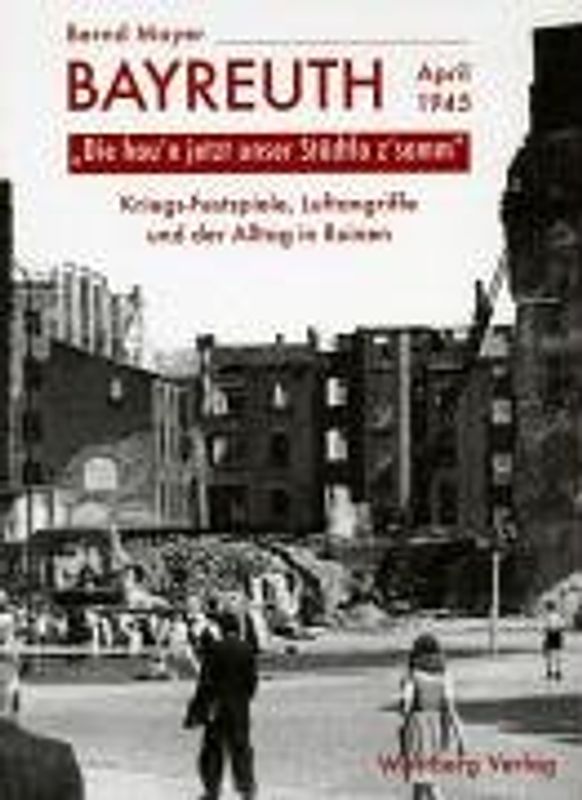 "Die hau'n unser  Städtla z'samm" Bayreuth - April 1945