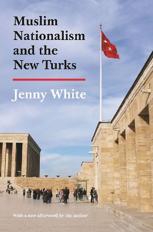 Muslim Nationalism and the New Turks (Princeton Studies in Muslim Politics) - White, Jenny