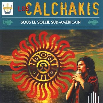 Los Calchakis - Sous le Soleil Sud-Americain