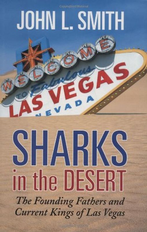 Sharks in the Desert: The Founding Fathers and Current Kings of Las Vegas - Smith, John L.