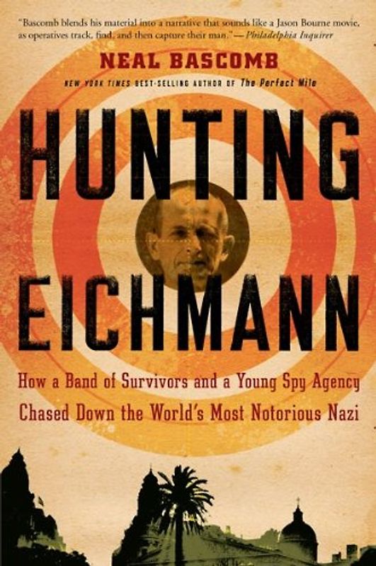 Hunting Eichmann: How a Band of Survivors and a Young Spy Agency Chased Down the World's Most Notorious Nazi - Bascomb, Neal