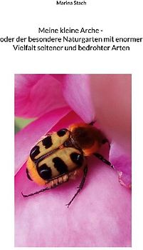 Meine kleine Arche _ oder der besondere Naturgarten mit enormer Vielfalt seltener und bedrohter Arten