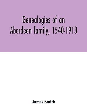 Genealogies of an Aberdeen family, 1540-1913