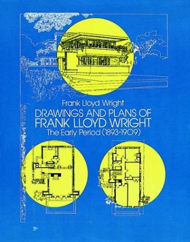 Drawings and Plans of Frank Lloyd Wright: Early Period: 1893-1909 (Dover Architecture) - Wright, Frank Lloyd