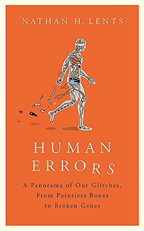 Human Errors: A Panorama of Our Glitches, From Pointless Bones to Broken Genes