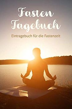 Fasten Tagebuch: Eintragebuch für die Fastenzeit mit 40 Doppelseiten für 40 Fastentage, Meditation