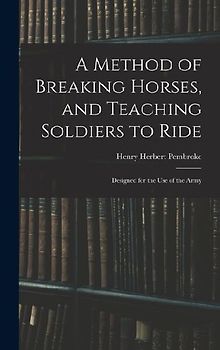 A Method of Breaking Horses, and Teaching Soldiers to Ride