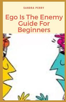Ego Is The Enemy Guide For Beginners