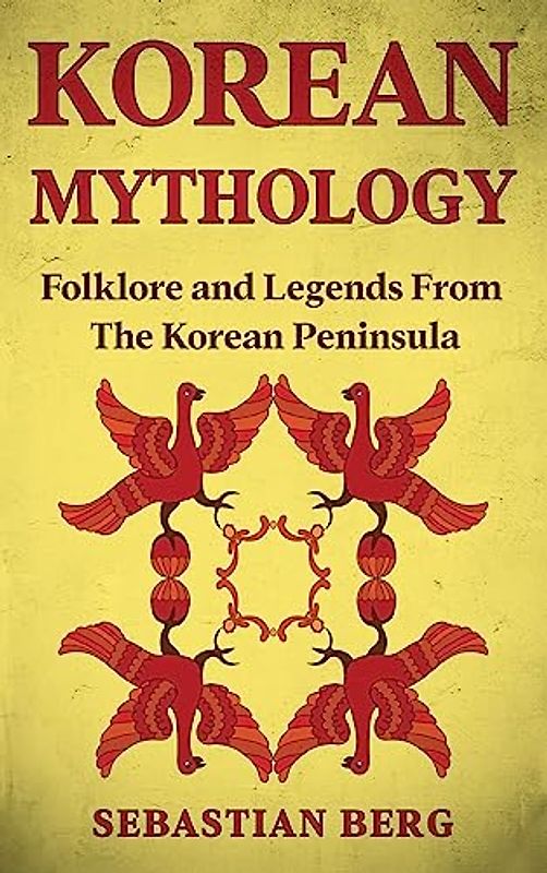 Korean Mythology: Folklore and Legends from the Korean Peninsula