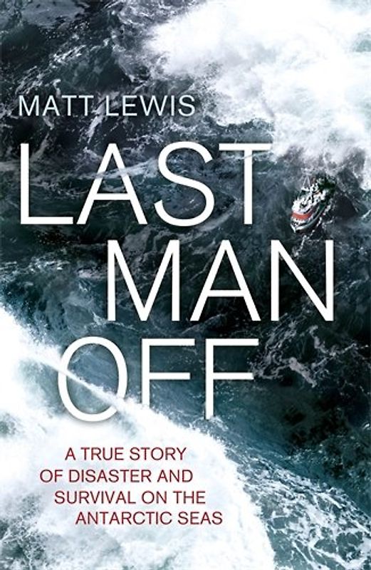 Last Man Off: A True Story of Disaster and Survival on the Antarctic Seas - Lewis, Matt