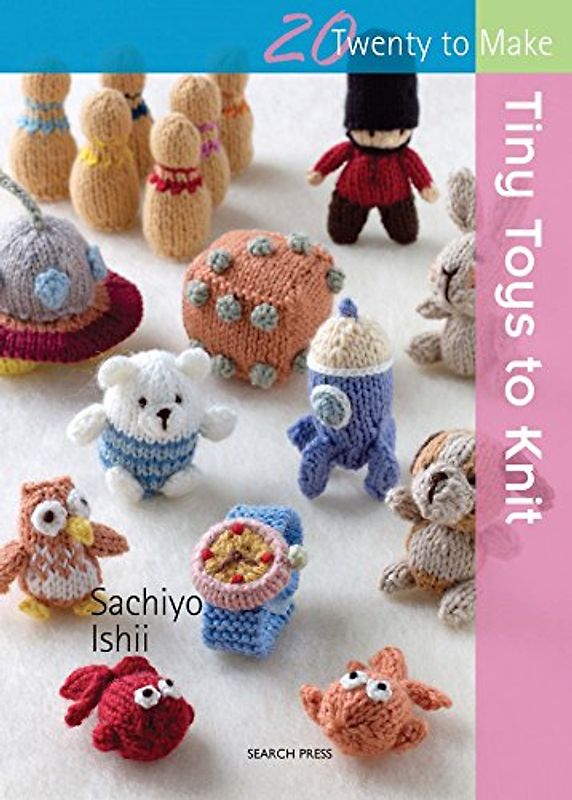 Tiny Toys to Knit (Twenty to Make)