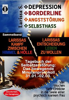 DEPRESSION - BORDERLINE - ANGSTSTÖRUNG - SELBSTHASS Sammelband: Larissa zwischen Himmel und Hölle & Larissas Entscheidung leben zu wollen - Tagebuch der Selbstzerstörung