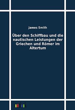 Über den Schiffbau und die nautischen Leistungen der Griechen und Römer im Altertum