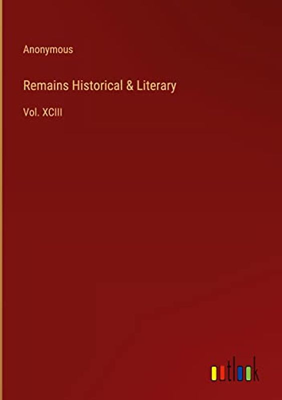 Remains Historical & Literary: Vol. XCIII
