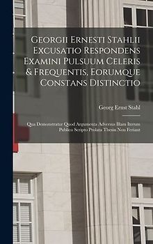 Georgii Ernesti Stahlii Excusatio Respondens Examini Pulsuum Celeris & Frequentis, Eorumque Constans Distinctio: Qua Demonstratur Quod Argumenta Adver