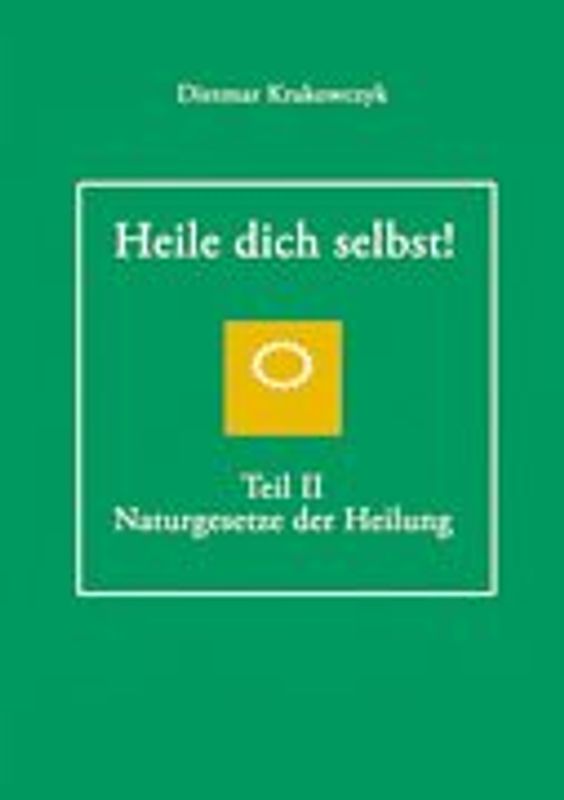 Heile dich selbst! Teil 2: Naturgesetze der Heilung. Eine Ausbildung zum Heiler