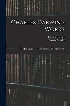 Charles Darwin's Works: The Expression of the Emotions in Man and Animals