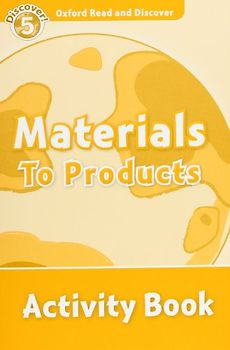 Oxford Read and Discover. Level 5. Materials to Products: Activity Book (Read & Discover)