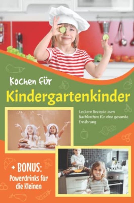 Kochbuch für Kindergartenkinder: Das Kleinkinder Kochbuch ab 3 Jahre, leckere Rezepte zum Nachkochen für eine gesunde Ernährung und optimale Entwicklung + Bonus Powerdrinks für die Kleinen