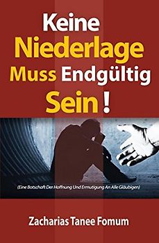 Keine Niederlage Muss Endgültig Sein!: Eine Botschaft Der Hoffnung Und Ermutigung An Alle Gläubigen