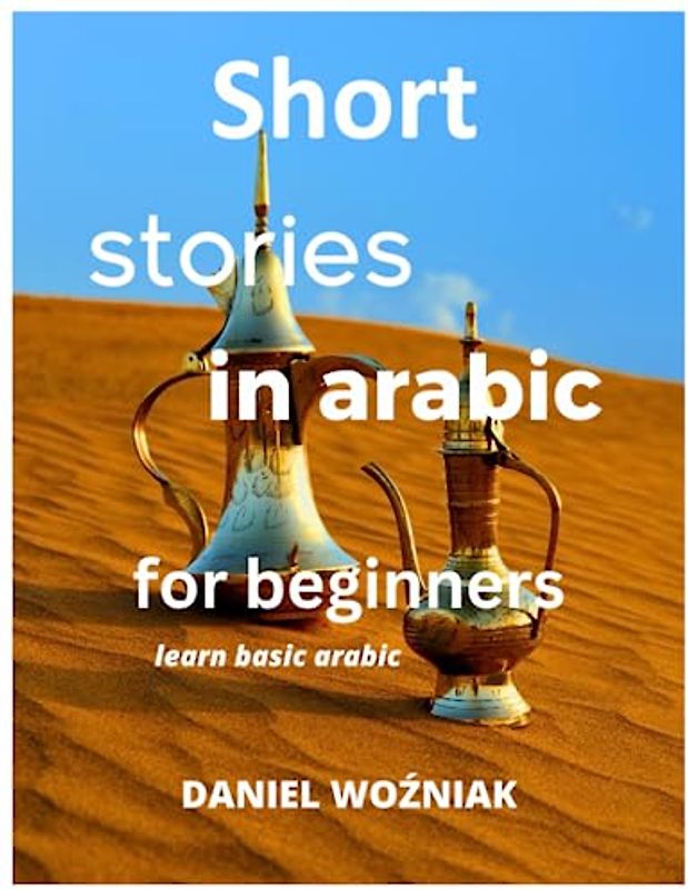 Short stories in arabic for beginners. Learn basic arabic: arabic exercises,arabic grammar and workbook, novels in arabic language