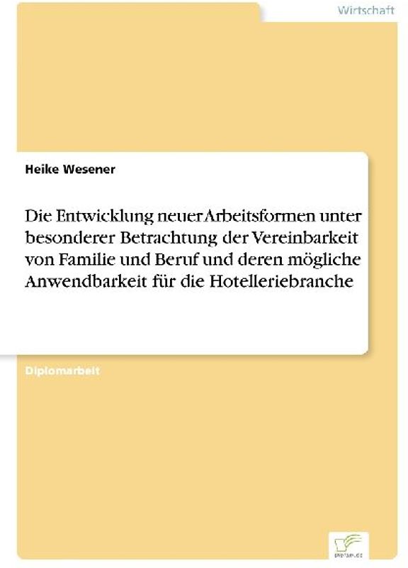 Die Entwicklung neuer Arbeitsformen unter besonderer Betrachtung der Vereinbarkeit von Familie und Beruf und deren mögliche Anwendbarkeit für die Hotelleriebranche