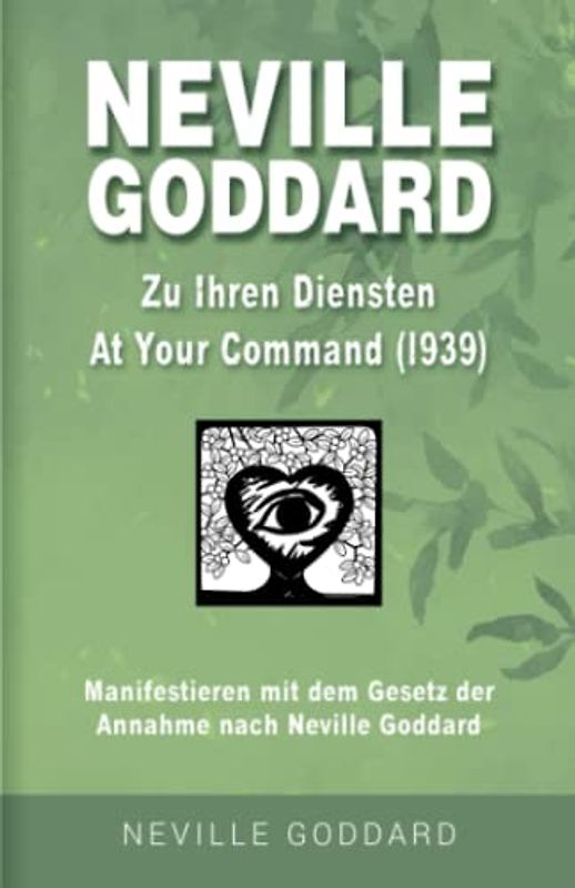 Neville Goddard - Zu Ihren Diensten (At Your Command 1939): Manifestieren mit dem Gesetz der Annahme nach Neville Goddard