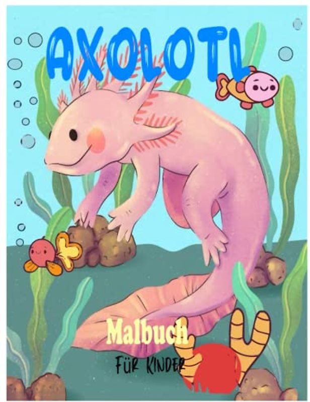 Axolotl-Malbuch für Kinder: Süße lustige und einfache 50 Malvorlagen Cooles Geschenk für Mädchen und Jungen