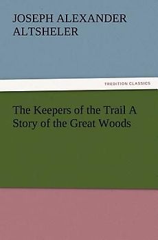 The Keepers of the Trail A Story of the Great Woods