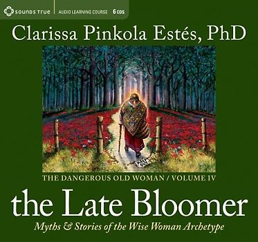 The Late Bloomer: Myths & Stories of the Wise Woman Archetype: Myths and Stories of the Wise Woman Archetype (Dangerous Old Woman, Band 4)
