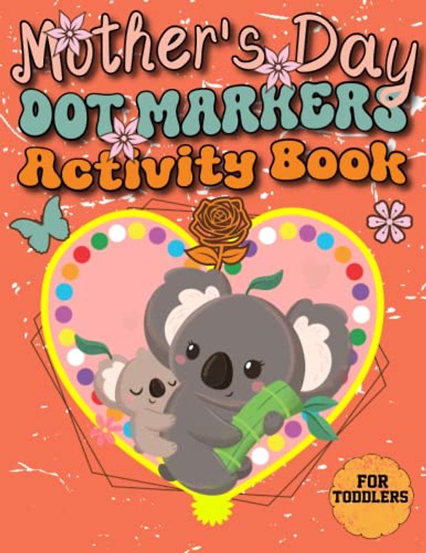 Mother's Day Dot Markers Activity Book for Toddlers: with 30+ Adorable Cutting & Coloring Pages Featuring Easy-to-Follow Guided Big Dots - Perfect Present for Mothers and Grandmothers.