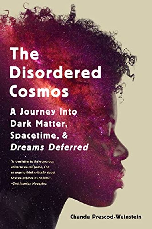 The Disordered Cosmos: A Journey into Dark Matter, Spacetime, and Dreams Deferred