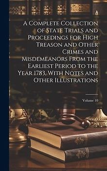 A Complete Collection of State Trials and Proceedings for High Treason and Other Crimes and Misdemeanors From the Earliest Period to the Year 1783, Wi