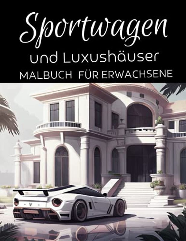 Sportwagen Malbuch für Erwachsene: Anti-Stress-Geschenke, Super autos und Luxushäuser-Designs zum Stressabbau und zur Entspannung