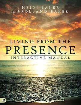 Living from the Presence Interactive Manual: Principles for Walking in the Overflow of God's Supernatural Power