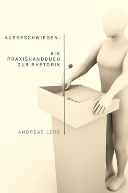 Ausgeschwiegen: Ein Praxishandbuch zur Rhetorik