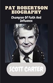 PAT ROBERTSON BIOGRAPHY: Champion Of Faith and Influence