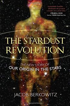 The Stardust Revolution: The New Story of Our Origin in the Stars - Jacob Berkowitz
