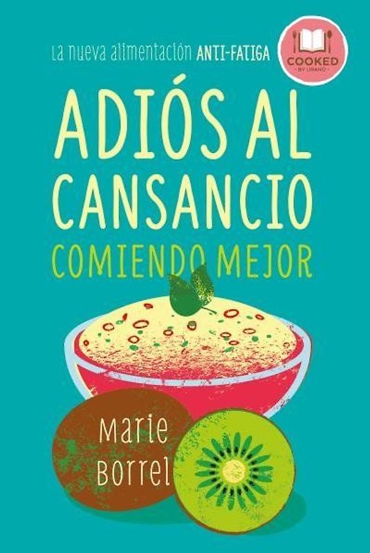 Adiós al cansancio comiendo mejor : la nueva alimentación anti-fatiga