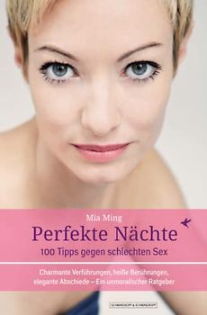 Perfekte Nächte: 100 Tipps gegen schlechten Sex – Charmante Verführungen, heiße Berührungen, elegante Abschiede – Ein unmoralischer Ratgeber